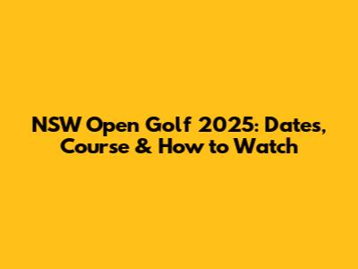 NSW Open Golf 2025: Dates, Course & How to Watch