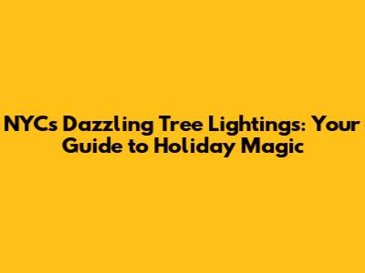 NYC's Dazzling Tree Lightings: Your Guide to Holiday Magic