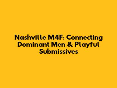 Nashville M4F: Connecting Dominant Men & Playful Submissives