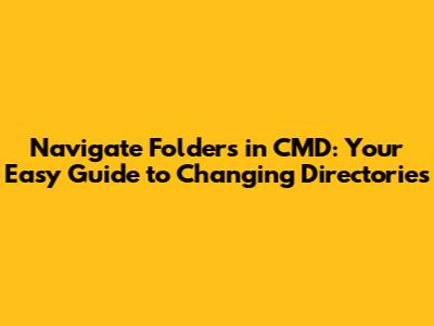 Navigate Folders in CMD: Your Easy Guide to Changing Directories