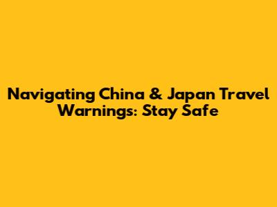 Navigating China & Japan Travel Warnings: Stay Safe