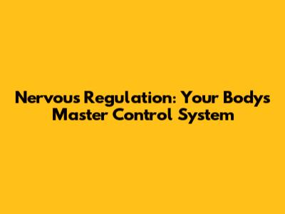 Nervous Regulation: Your Body's Master Control System