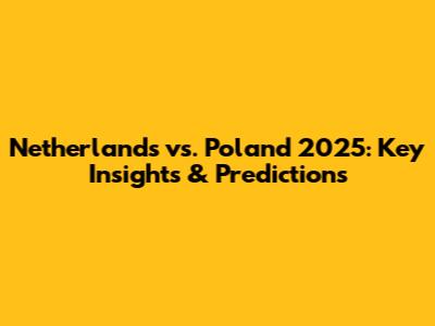 Netherlands vs. Poland 2025: Key Insights & Predictions