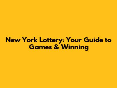 New York Lottery: Your Guide to Games & Winning