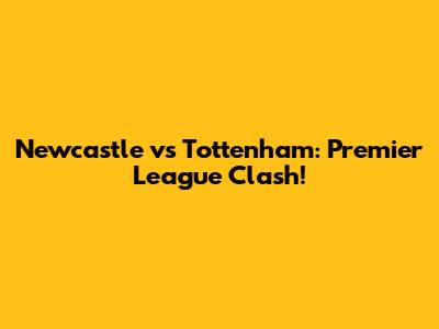 Newcastle vs Tottenham: Premier League Clash!