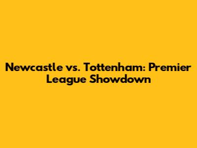 Newcastle vs. Tottenham: Premier League Showdown