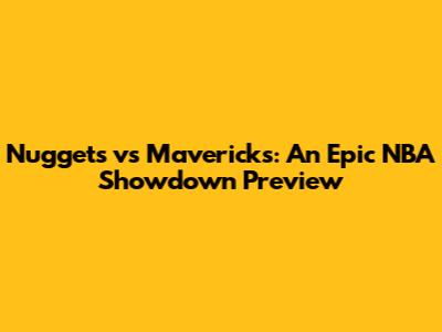 Nuggets vs Mavericks: An Epic NBA Showdown Preview
