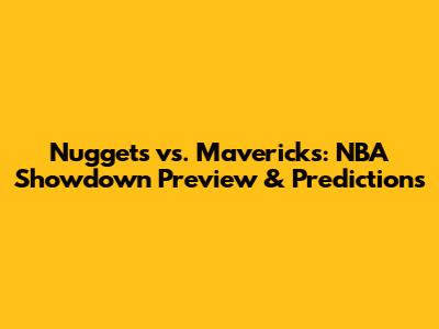 Nuggets vs. Mavericks: NBA Showdown Preview & Predictions