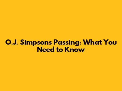 O.J. Simpson's Passing: What You Need to Know