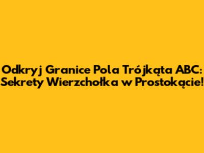 Odkryj Granice Pola Trójkąta ABC: Sekrety Wierzchołka w Prostokącie!