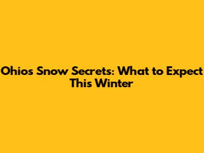 Ohio's Snow Secrets: What to Expect This Winter
