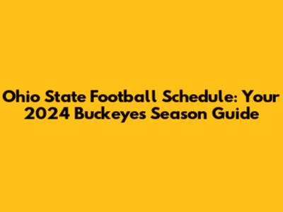Ohio State Football Schedule: Your 2024 Buckeyes Season Guide