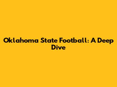 Oklahoma State Football: A Deep Dive