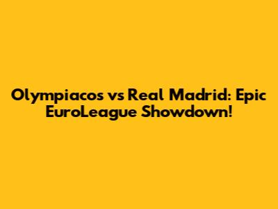 Olympiacos vs Real Madrid: Epic EuroLeague Showdown!