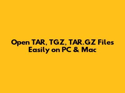 Open TAR, TGZ, TAR.GZ Files Easily on PC & Mac