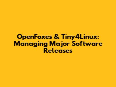 OpenFoxes & Tiny4Linux: Managing Major Software Releases