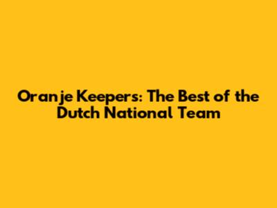 Oranje Keepers: The Best of the Dutch National Team