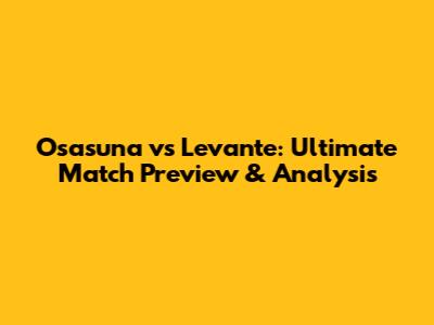 Osasuna vs Levante: Ultimate Match Preview & Analysis