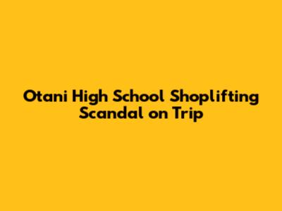 Otani High School Shoplifting Scandal on Trip
