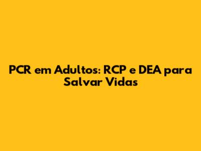 PCR em Adultos: RCP e DEA para Salvar Vidas