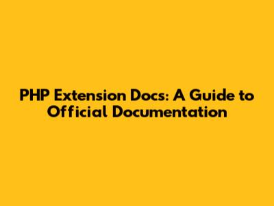 PHP Extension Docs: A Guide to Official Documentation