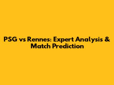 PSG vs Rennes: Expert Analysis & Match Prediction