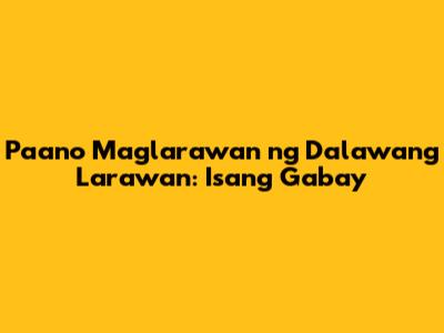 Paano Maglarawan ng Dalawang Larawan: Isang Gabay