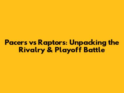 Pacers vs Raptors: Unpacking the Rivalry & Playoff Battle