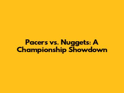 Pacers vs. Nuggets: A Championship Showdown