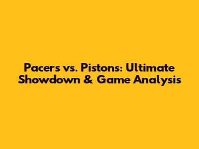 Pacers vs. Pistons: Ultimate Showdown & Game Analysis