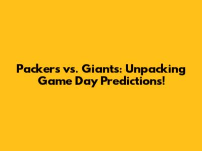 Packers vs. Giants: Unpacking Game Day Predictions!