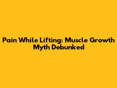 Pain While Lifting: Muscle Growth Myth Debunked