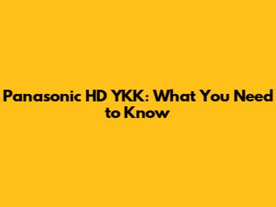 Panasonic HD YKK: What You Need to Know