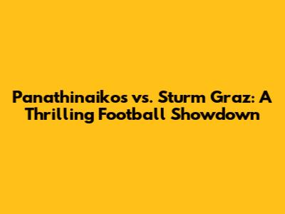 Panathinaikos vs. Sturm Graz: A Thrilling Football Showdown