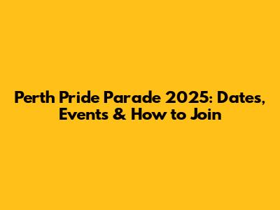 Perth Pride Parade 2025: Dates, Events & How to Join