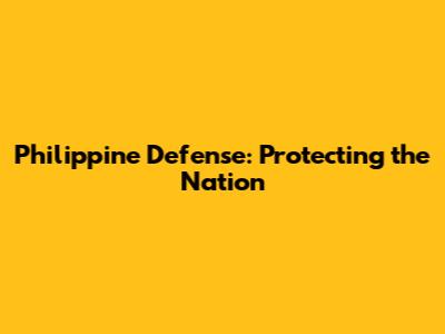 Philippine Defense: Protecting the Nation