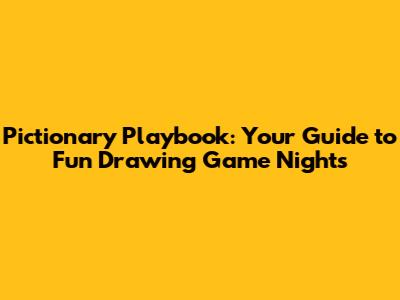 Pictionary Playbook: Your Guide to Fun Drawing Game Nights