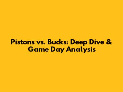 Pistons vs. Bucks: Deep Dive & Game Day Analysis