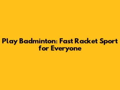 Play Badminton: Fast Racket Sport for Everyone