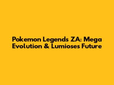 Pokemon Legends ZA: Mega Evolution & Lumiose's Future