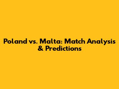 Poland vs. Malta: Match Analysis & Predictions