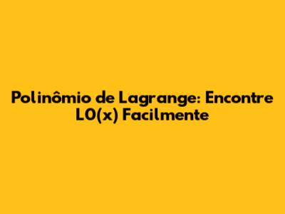 Polinômio de Lagrange: Encontre L0(x) Facilmente