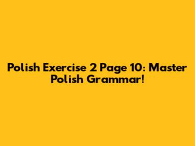 Polish Exercise 2 Page 10: Master Polish Grammar!