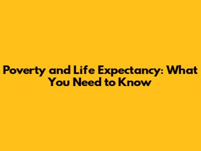 Poverty and Life Expectancy: What You Need to Know