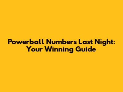 Powerball Numbers Last Night: Your Winning Guide