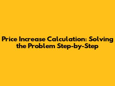 Price Increase Calculation: Solving the Problem Step-by-Step