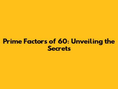 Prime Factors of 60: Unveiling the Secrets