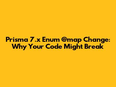 Prisma 7.x Enum @map Change: Why Your Code Might Break