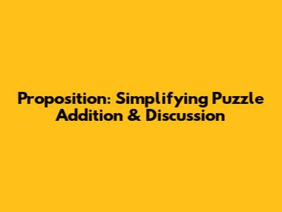 Proposition: Simplifying Puzzle Addition & Discussion