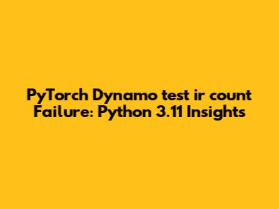 PyTorch Dynamo `test_ir_count` Failure: Python 3.11 Insights